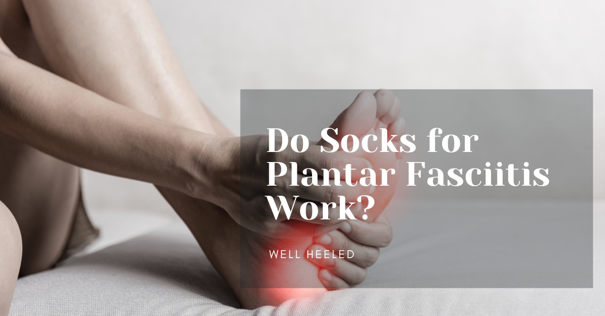 Do Socks for Plantar Fasciitis Work
